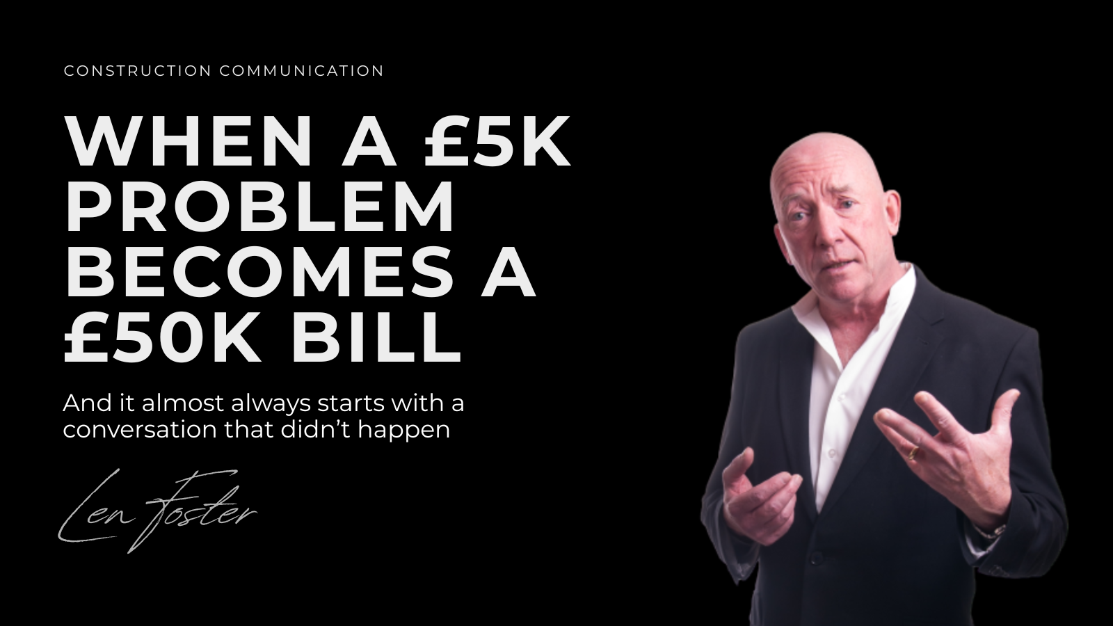 Len Foster Construction Communication Intelligence Banner Len Foster - Construction Communication - When a £5k problem becomes a £50k bill. Communication Intelligence for construction.